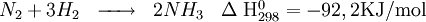 \begin{matrix} & \\ N_2 + 3H_2 & \overrightarrow{\qquad} & 2NH_3 & {\rm \Delta\ Hˆ0_{298}} =  - 92,2  {\rm KJ/mol} \\\end{matrix}